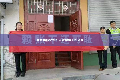 北京要账公司：催收案件工作总结