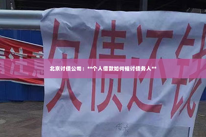 北京讨债公司：**个人借款如何催讨债务人**