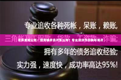 北京要账公司：债务催收名片怎么写？专业律师为你解析要点