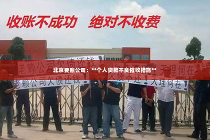北京要账公司：**个人贷款不良催收措施**