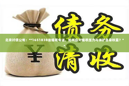 北京讨债公司：**1651838是催收电话，如何应对催收压力与保护自身权益？**