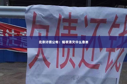 北京讨债公司：催收清欠什么意思