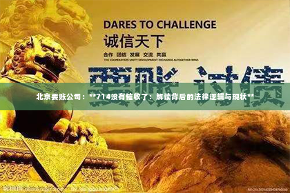 北京要账公司：**714没有催收了：解读背后的法律逻辑与现状**