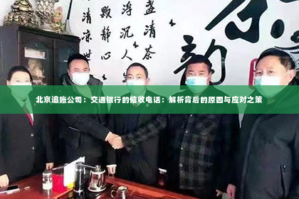 北京追账公司：交通银行的催收电话：解析背后的原因与应对之策