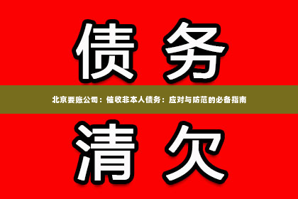 北京要账公司：催收非本人债务：应对与防范的必备指南