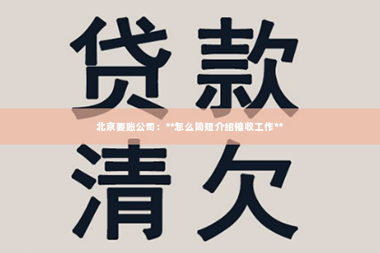 北京要账公司：**怎么简短介绍催收工作**