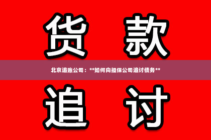 北京追账公司：**如何向担保公司追讨债务**