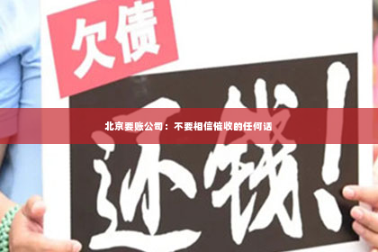 北京要账公司：不要相信催收的任何话