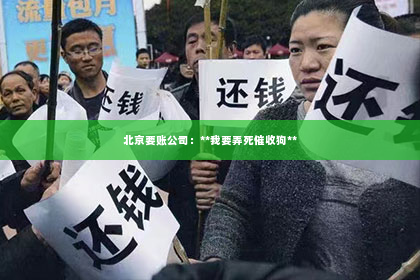 北京要账公司：**我要弄死催收狗**