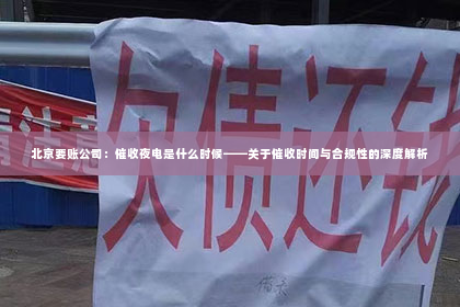 北京要账公司：催收夜电是什么时候——关于催收时间与合规性的深度解析