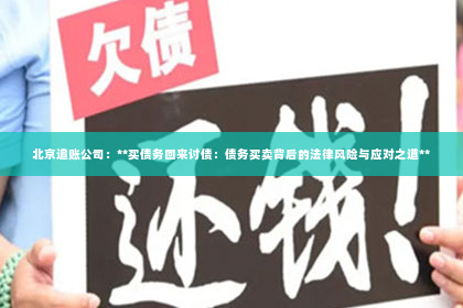 北京追账公司：**买债务回来讨债：债务买卖背后的法律风险与应对之道**