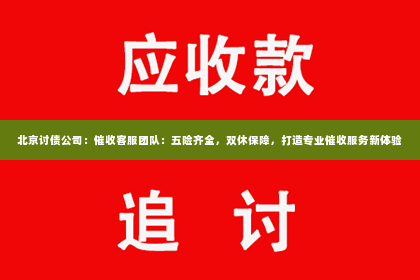 北京讨债公司：催收客服团队：五险齐全，双休保障，打造专业催收服务新体验