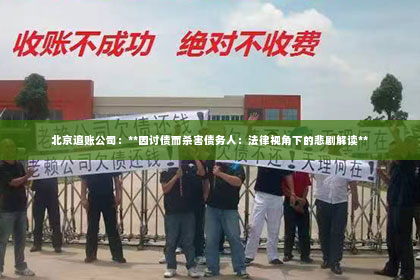 北京追账公司：**因讨债而杀害债务人：法律视角下的悲剧解读**