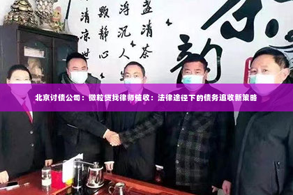 北京讨债公司：微粒贷找律师催收：法律途径下的债务追收新策略