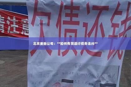 北京要账公司：**如何有效追讨债务违约**