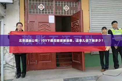 北京追账公司：iOS下载东西需要账单，这事儿你了解多少？