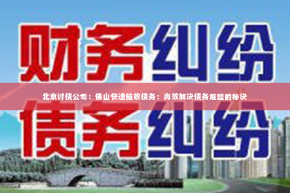 北京讨债公司：佛山快速催收债务：高效解决债务难题的秘诀