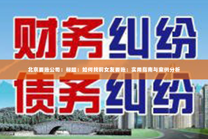 北京要账公司：标题：如何找前女友要账：实用指南与案例分析