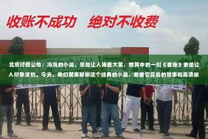 北京讨债公司：冯巩的小品，总是让人捧腹大笑，而其中的一则《要账》更是让人印象深刻。今天，我们就来聊聊这个经典的小品，看看它背后的故事和高清版本的魅力。