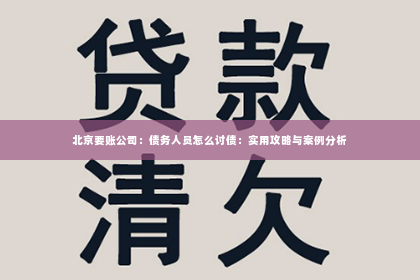 北京要账公司：债务人员怎么讨债：实用攻略与案例分析