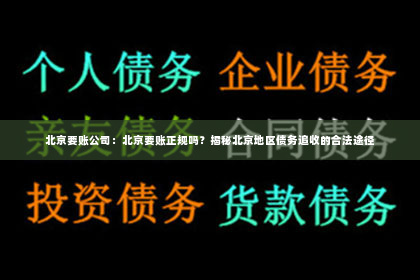 北京要账公司：北京要账正规吗？揭秘北京地区债务追收的合法途径