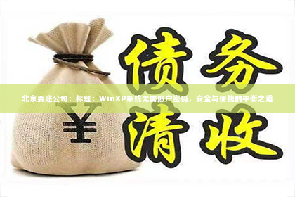 北京要账公司：标题：WinXP系统无需账户密码，安全与便捷的平衡之道