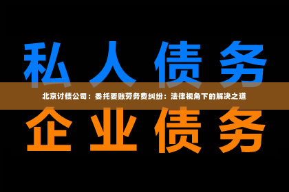 北京讨债公司：委托要账劳务费纠纷：法律视角下的解决之道
