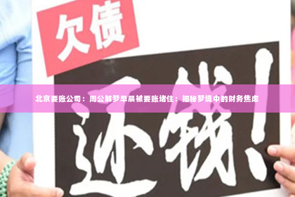 北京要账公司：周公解梦早晨被要账堵住：揭秘梦境中的财务焦虑