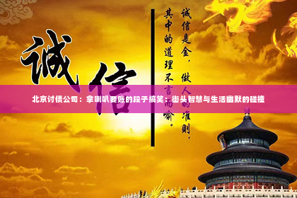 北京讨债公司：拿喇叭要账的段子搞笑：街头智慧与生活幽默的碰撞