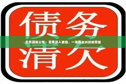 北京追账公司：富商派人要账，一场商业纠纷的较量