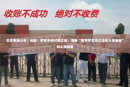 北京要账公司：标题：梦境中的讨债之旅：揭秘“做梦梦到自己去别人家要账”的心理奥秘