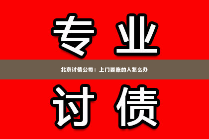 北京讨债公司：上门要账的人怎么办