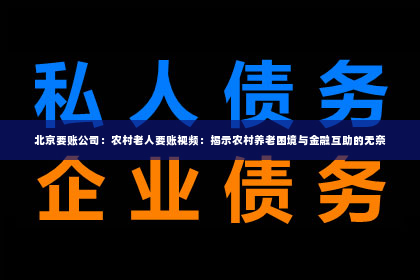 北京要账公司：农村老人要账视频：揭示农村养老困境与金融互助的无奈
