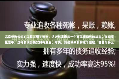 北京要账公司：哭坟哭错了要账，这听起来像是一个充满戏剧性的故事。在现实生活中，这样的误会确实时有发生。今天，我们就来聊聊这个话题，看看为什么会发生这样的误会，以及如何避免类似的事情再次发生。