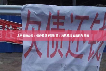 北京要账公司：债务给俄罗斯讨债：跨境追偿的挑战与策略