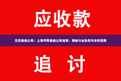 北京要账公司：上海内有要账公司招聘：揭秘行业动态与求职指南