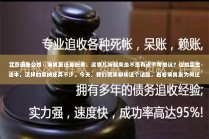 北京追账公司：前男友还要账单，这事儿听起来是不是有点不可思议？但现实生活中，这样的案例还真不少。今天，我们就来聊聊这个话题，看看前男友为何还要账单，以及我们该如何应对这种情况。