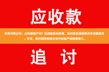 北京讨债公司：公司要账户吗？这问题看似简单，实则背后隐藏着许多关键信息。今天，我们就来聊聊公司开设账户的那些事儿。