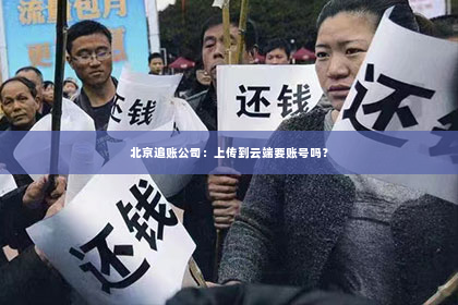 北京追账公司：上传到云端要账号吗？