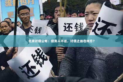 北京讨债公司：债务人不还，讨债之路在何方？