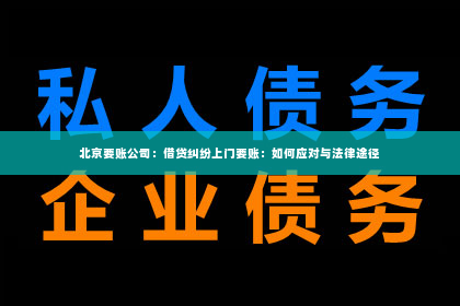 北京要账公司：借贷纠纷上门要账：如何应对与法律途径