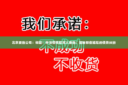 北京要账公司：标题：并没借钱却找人要账：揭秘那些尴尬的债务纠纷