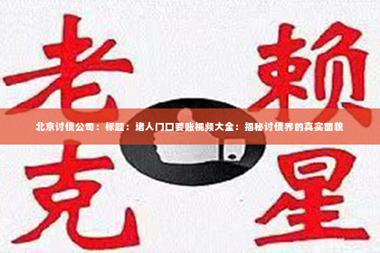 北京讨债公司：标题：堵人门口要账视频大全：揭秘讨债界的真实面貌