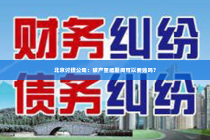 北京讨债公司：破产重组期间可以要账吗？