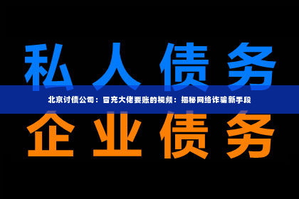 北京讨债公司：冒充大佬要账的视频：揭秘网络诈骗新手段