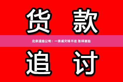 北京追账公司：一亲戚欠钱不还 怎样要账