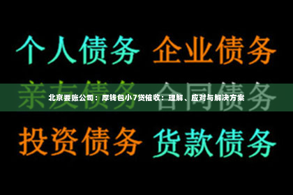 北京要账公司：厚钱包小7贷催收：理解、应对与解决方案