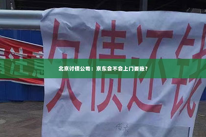 北京讨债公司：京东会不会上门要账？