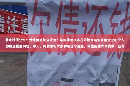 北京讨债公司：外地要账怎么处理？这可能是很多在外地开展业务的企业和个人都会遇到的问题。今天，我就来和大家聊聊这个话题，希望能给大家提供一些有用的建议。