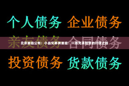 北京要账公司：小品兄弟俩要账：一场充满智慧的讨债之旅